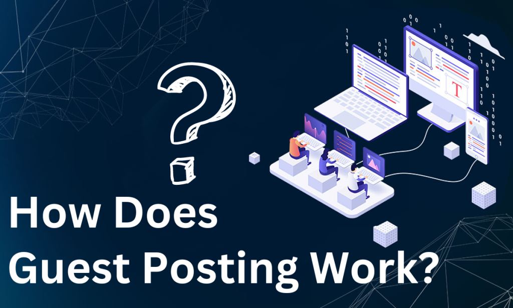 How Does Guest Posting Work? Is Guest Posting Still Worth it?