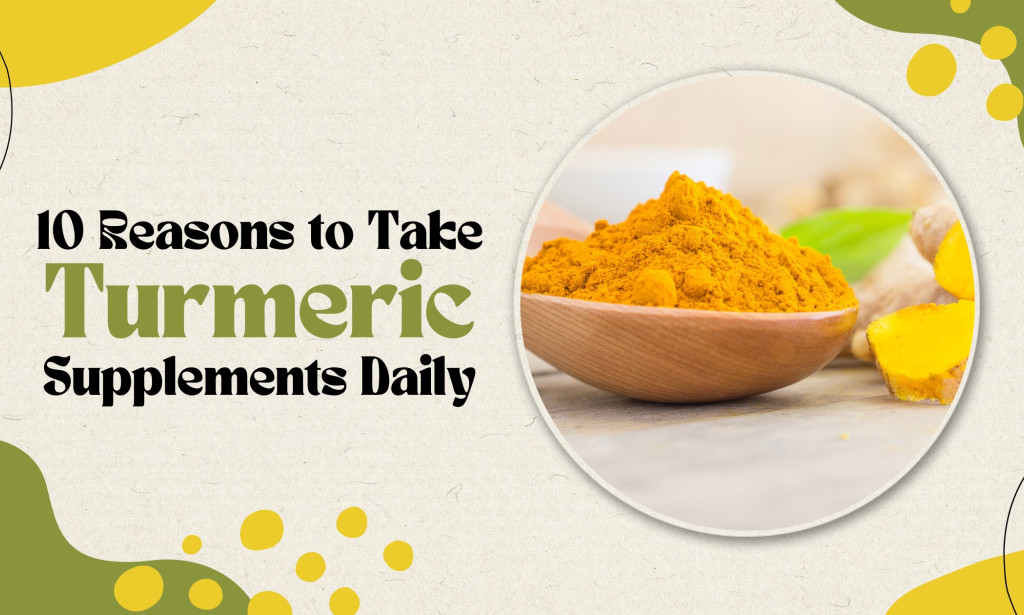 The Top 10 Health Benefits of Taking Turmeric Supplements Daily