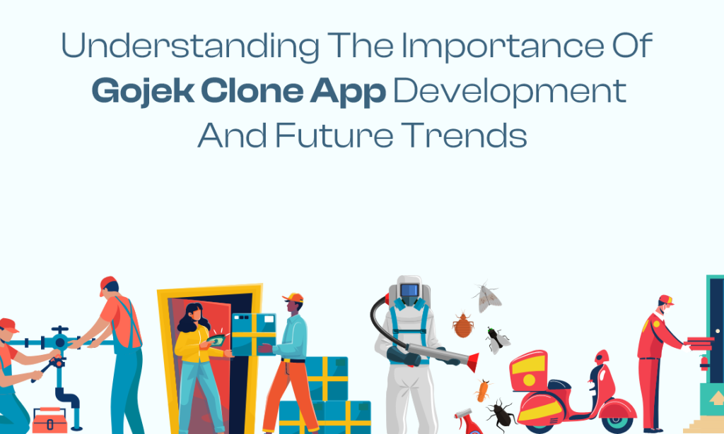 Understanding the Importance of Gojek Clone App Development and Future Trends