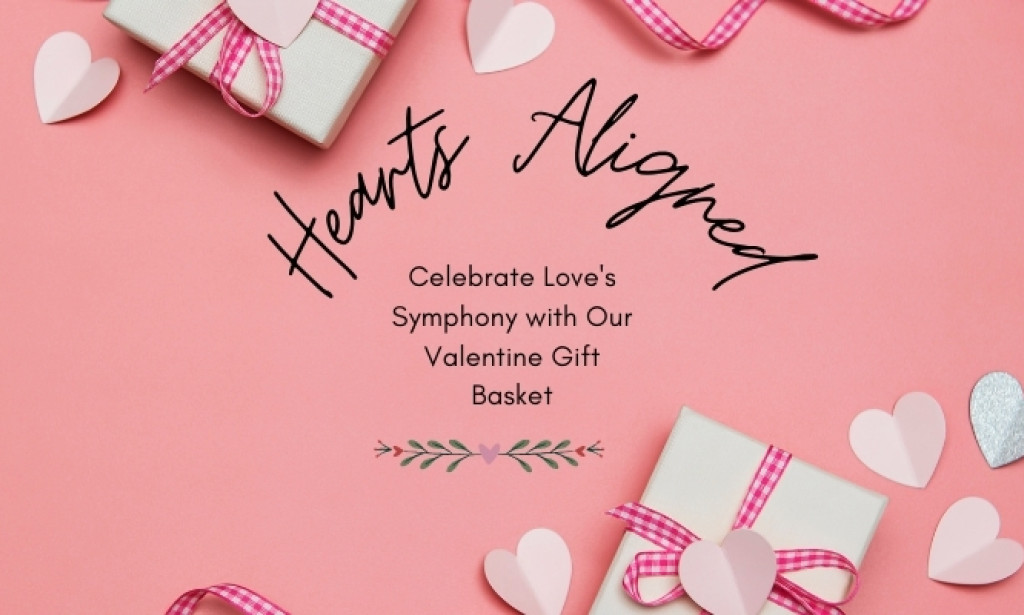 Hearts Aligned: Celebrate Love's Symphony with Our Valentine Gift Basket