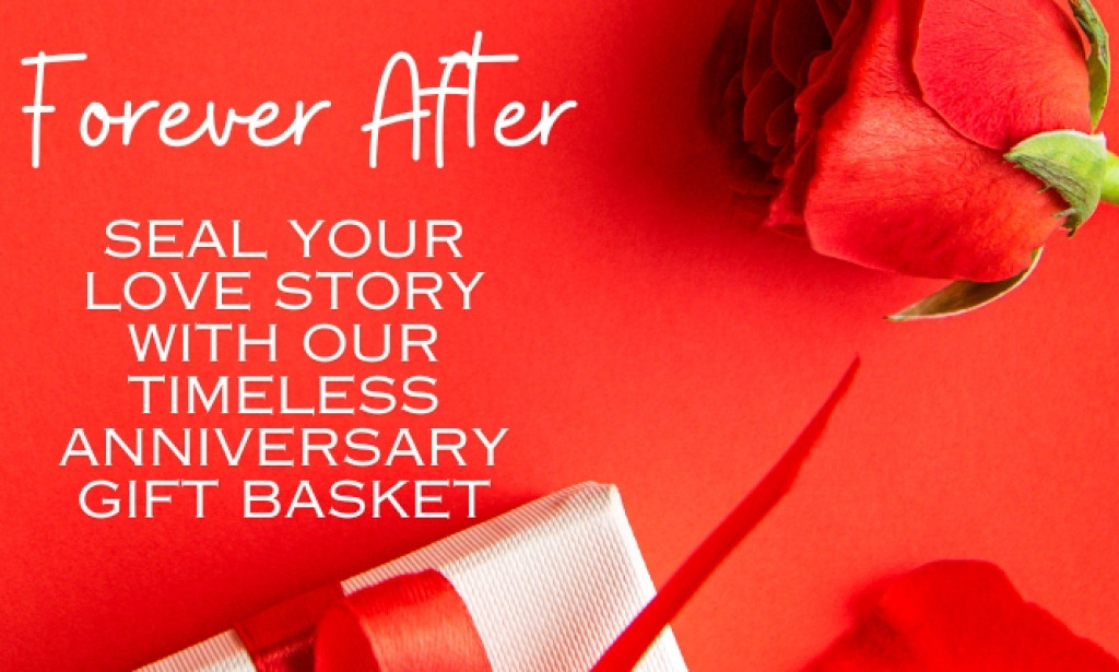 Forever After: Seal Your Love Story with Our Timeless Anniversary Gift Basket
