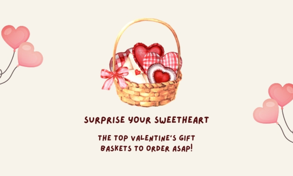 Surprise Your Sweetheart: The Top  Valentine's Gift Baskets to Order ASAP!