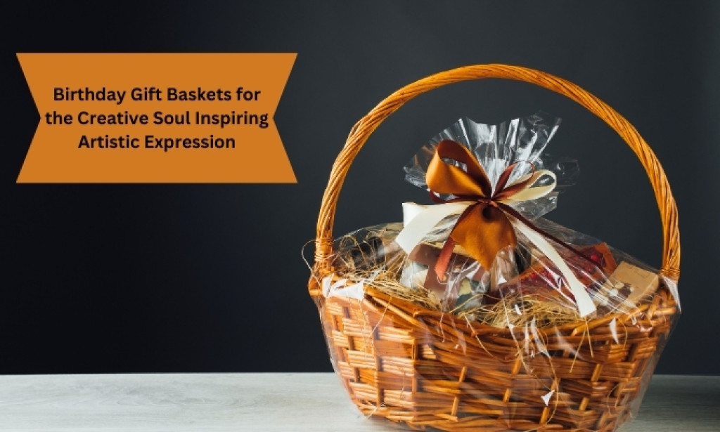 Birthday Gift Baskets for the Creative Soul: Inspiring Artistic Expression
