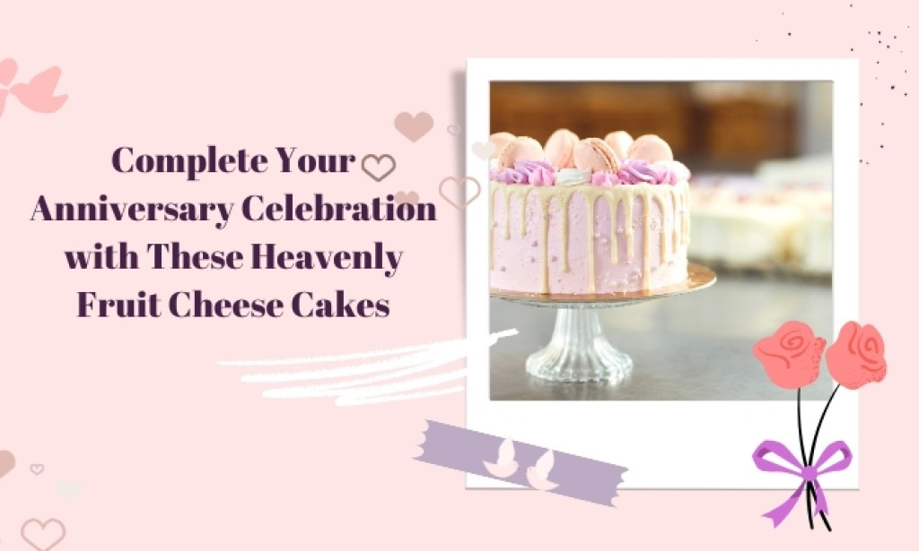 Complete Your Anniversary Celebration with These Heavenly Fruit Cheese Cakes